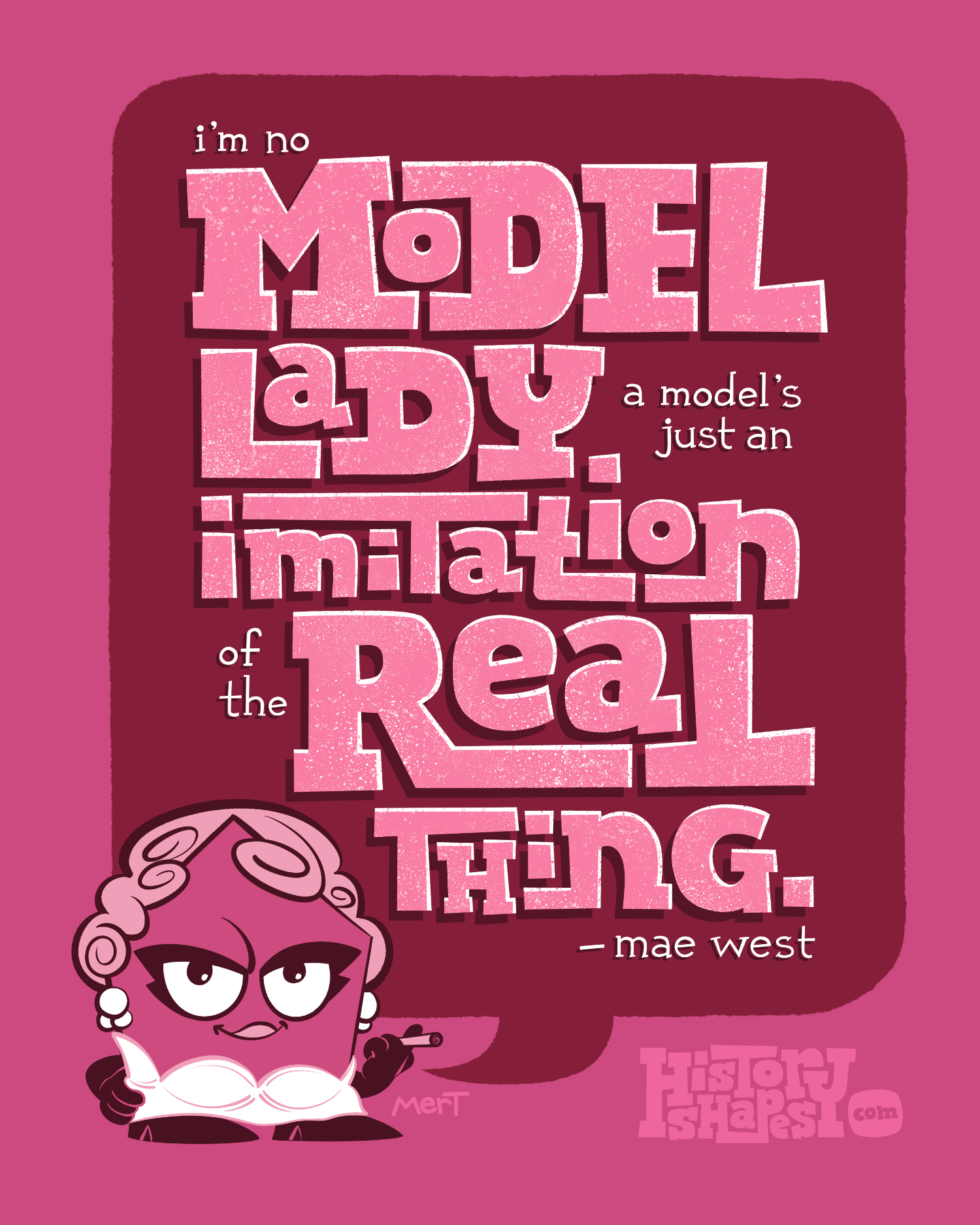 Mel, a sassy pink pentagon, is dressed as Mae West with the quote "I'm no model lady. A model's just an imitation of the real thing."