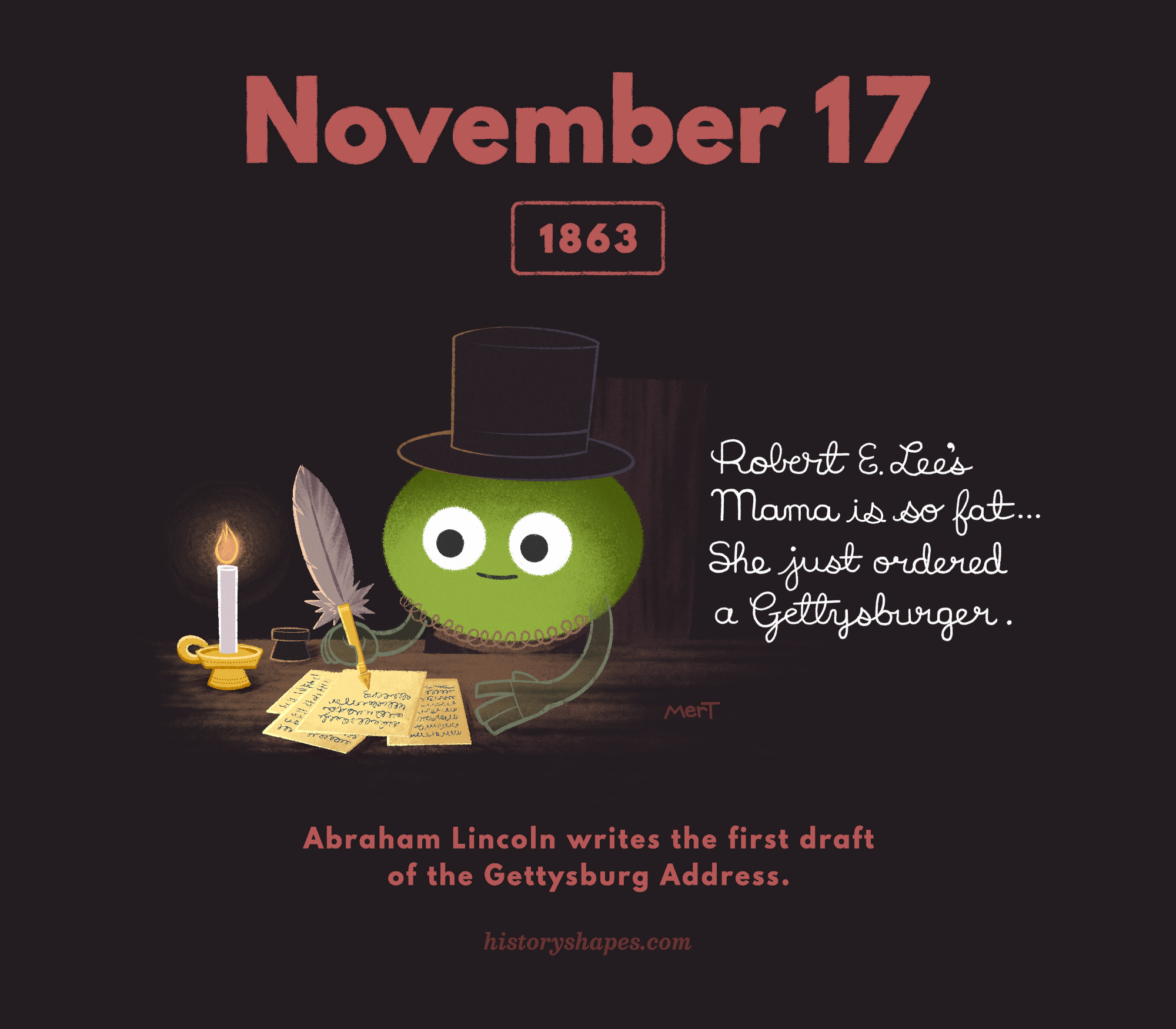 Morgan, a green oval, is dressed as Abraham Lincoln. He writes by candlelight with a feather quill: "Robert E. Lee's mama is so fat, she just ordered a Gettysburger."